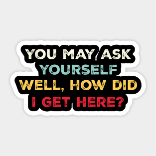 You May Ask Yourself, Well, How Did I Get Here Vintage Sticker